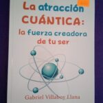 La atracción cuántica: La fuerza creadora de tu ser