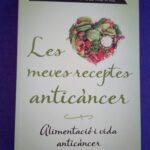 Les meves receptes anticàncer: Alimentació i vida anticàncer