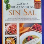 Cocina rica y sabrosa sin sal: Más de 225 recetas concebidas para quienes quieren cuidar su salud sin renunciar a comer bien