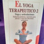 El yoga terapéutico 2, Yoga y Articulaciones: Todas las posturas y ejercicios para aliviar y curar las afecciones articulares