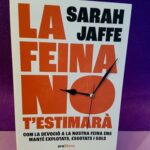 La feina no t'estimarà: Com la devoció a la nostra feina ens manté explotats, esgotats i sols