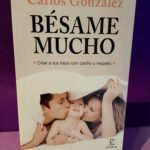 Bésame mucho: Criar a tus hijos con cariño y respeto