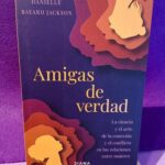 Amigas de verdad: La ciencia y el arte de la conexión y el conflicto en las relaciones entre mujeres