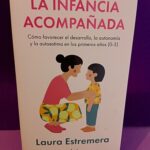 La infancia acompañada: Cómo favorecer el desarrollo, la autonomía y la autoestima en los primeros años (0-5)